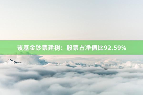 该基金钞票建树：股票占净值比92.59%