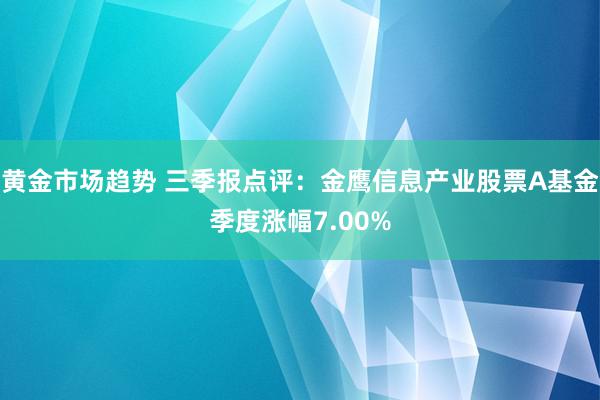 黄金市场趋势 三季报点评：金鹰信息产业股票A基金季度涨幅7.00%