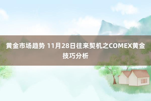 黄金市场趋势 11月28日往来契机之COMEX黄金技巧分析